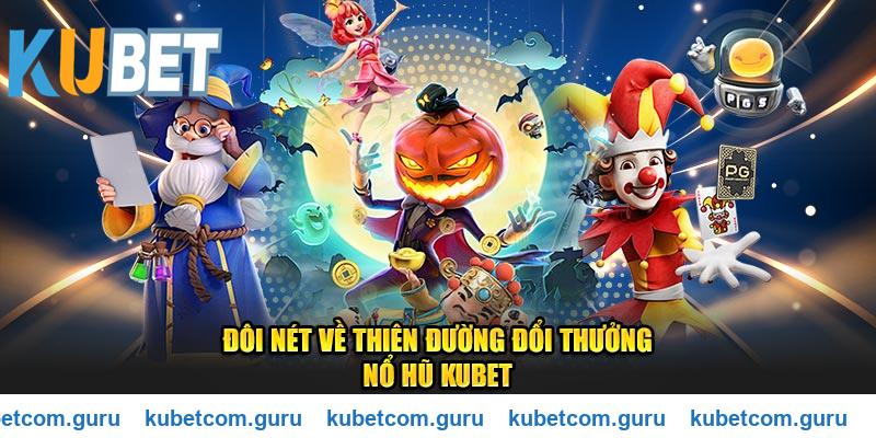 Đôi nét về thiên đường đổi thưởng nổ hũ Kubet